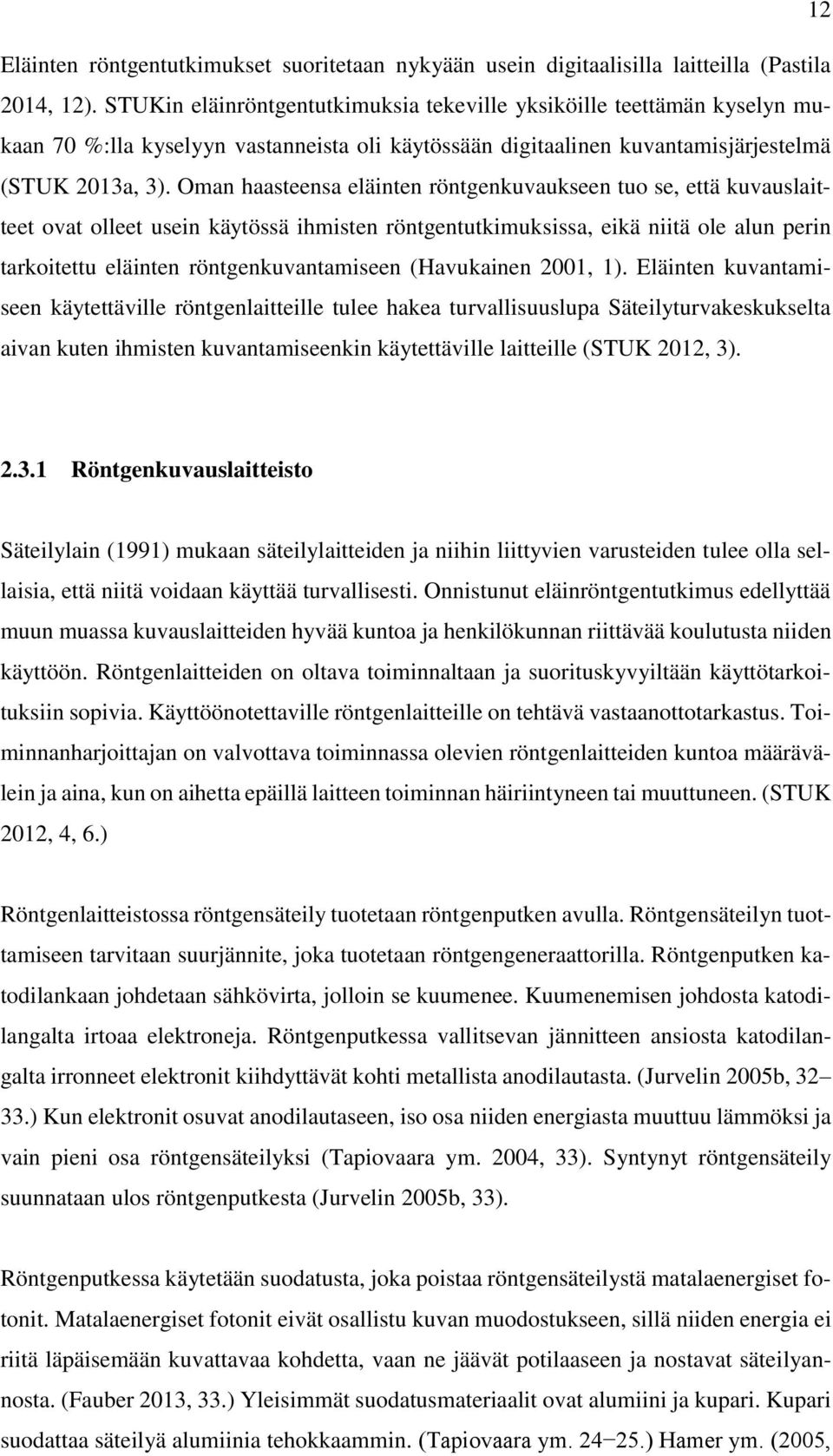 Oman haasteensa eläinten röntgenkuvaukseen tuo se, että kuvauslaitteet ovat olleet usein käytössä ihmisten röntgentutkimuksissa, eikä niitä ole alun perin tarkoitettu eläinten röntgenkuvantamiseen