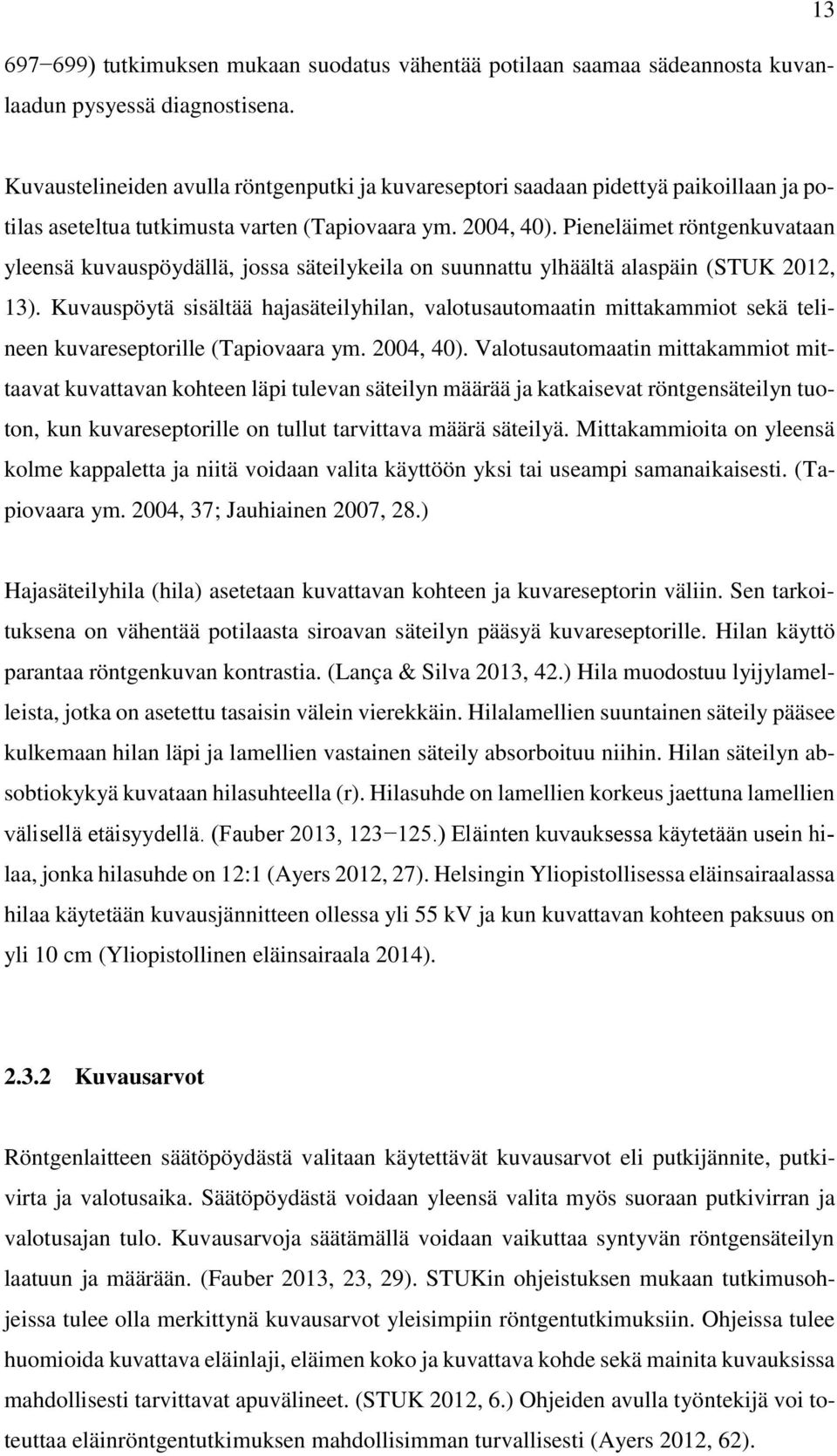 Pieneläimet röntgenkuvataan yleensä kuvauspöydällä, jossa säteilykeila on suunnattu ylhäältä alaspäin (STUK 2012, 13).