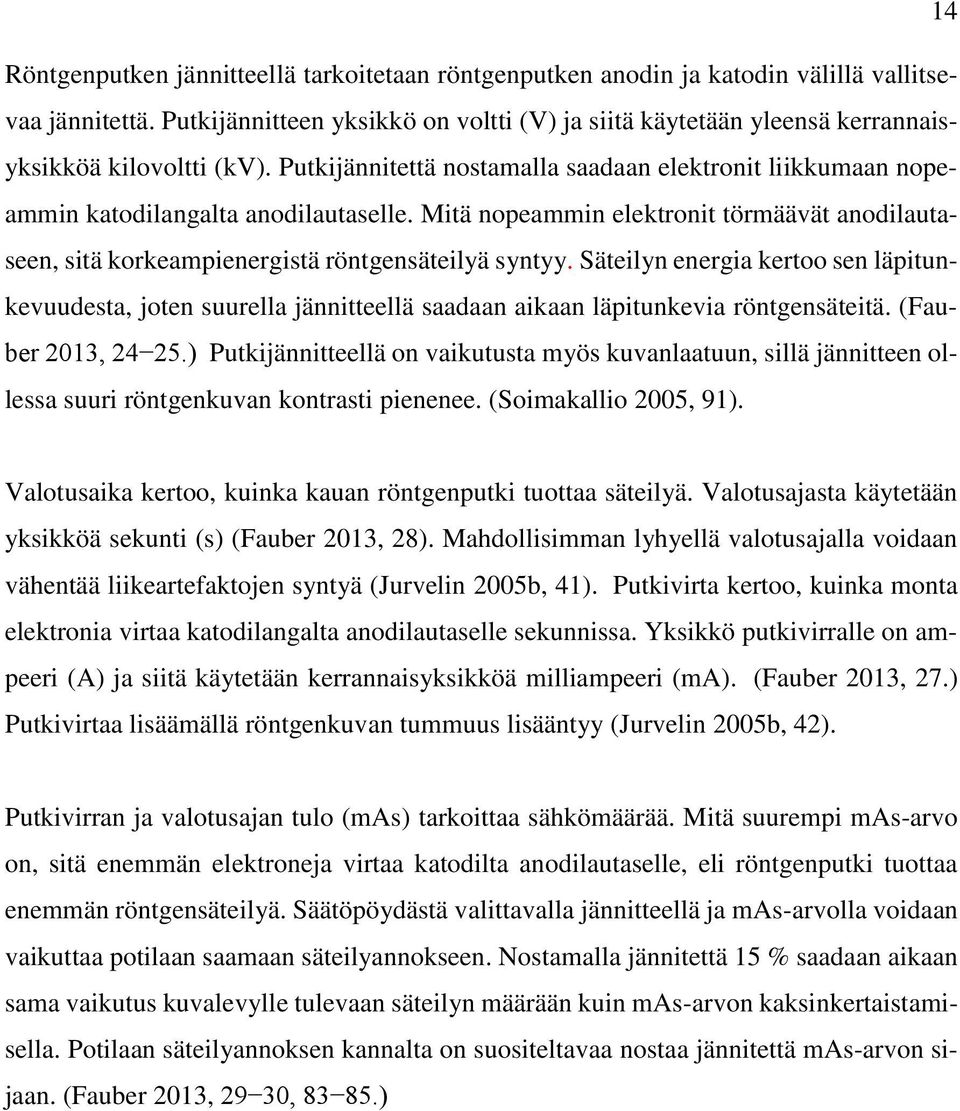 Mitä nopeammin elektronit törmäävät anodilautaseen, sitä korkeampienergistä röntgensäteilyä syntyy.