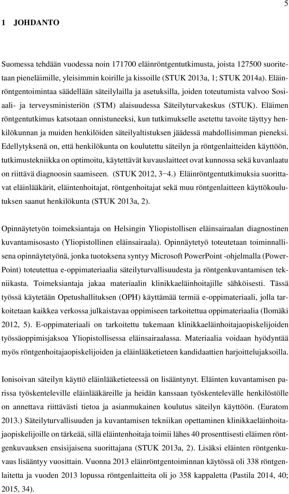 Eläimen röntgentutkimus katsotaan onnistuneeksi, kun tutkimukselle asetettu tavoite täyttyy henkilökunnan ja muiden henkilöiden säteilyaltistuksen jäädessä mahdollisimman pieneksi.