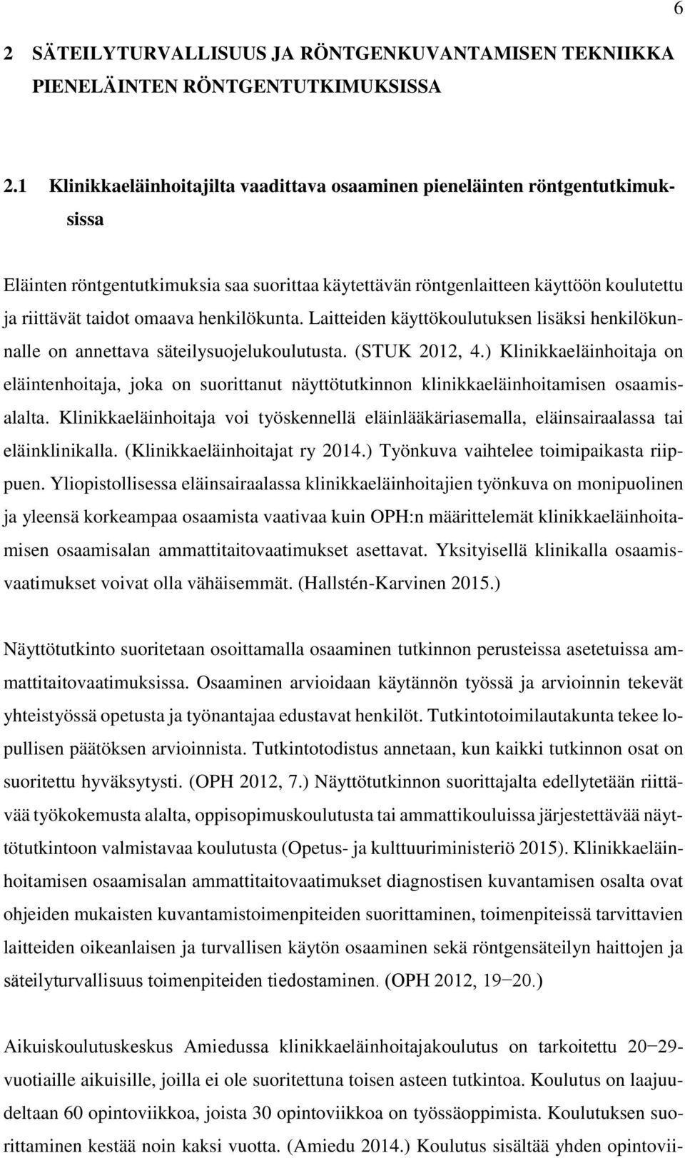 henkilökunta. Laitteiden käyttökoulutuksen lisäksi henkilökunnalle on annettava säteilysuojelukoulutusta. (STUK 2012, 4.