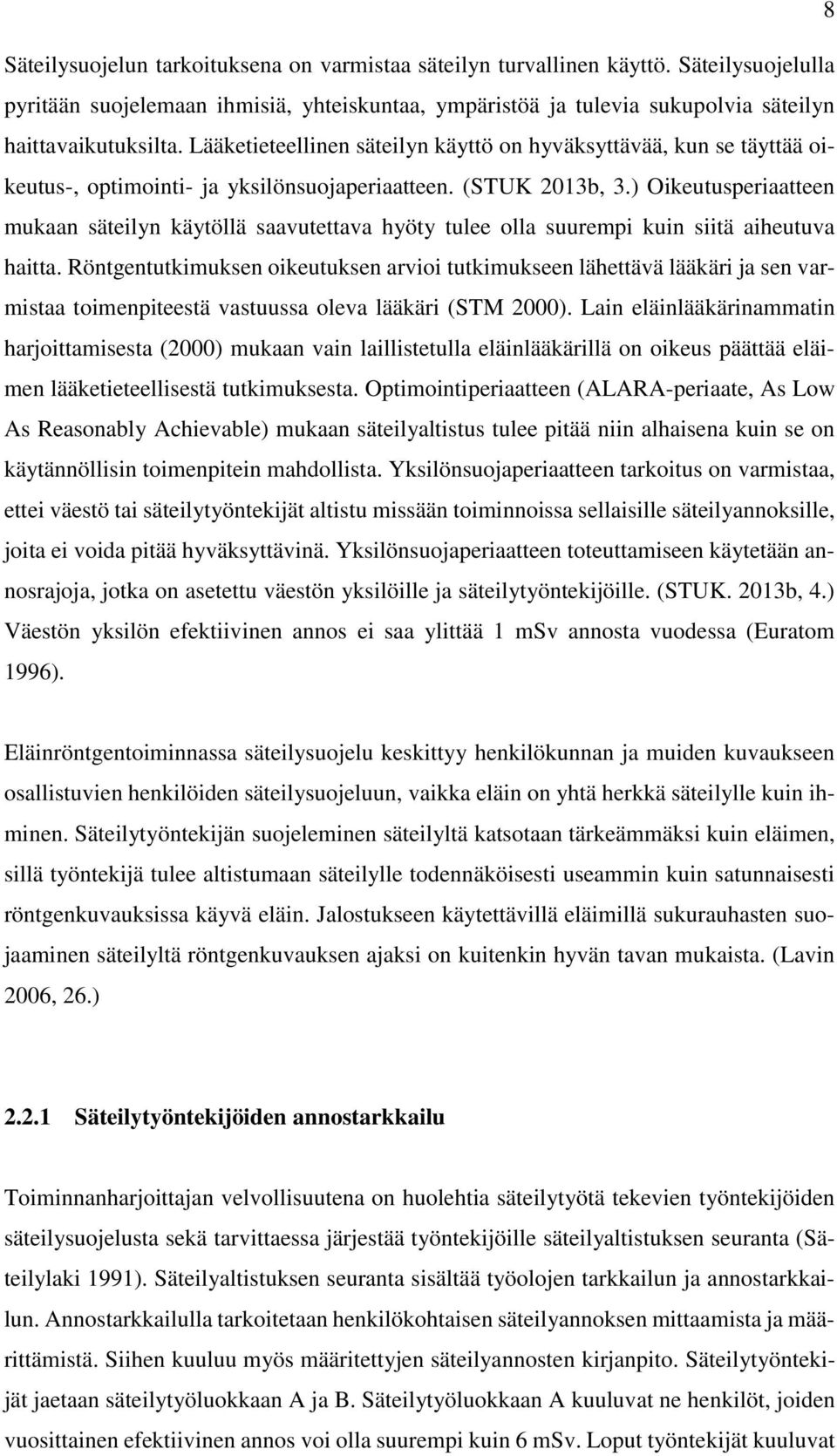 ) Oikeutusperiaatteen mukaan säteilyn käytöllä saavutettava hyöty tulee olla suurempi kuin siitä aiheutuva haitta.