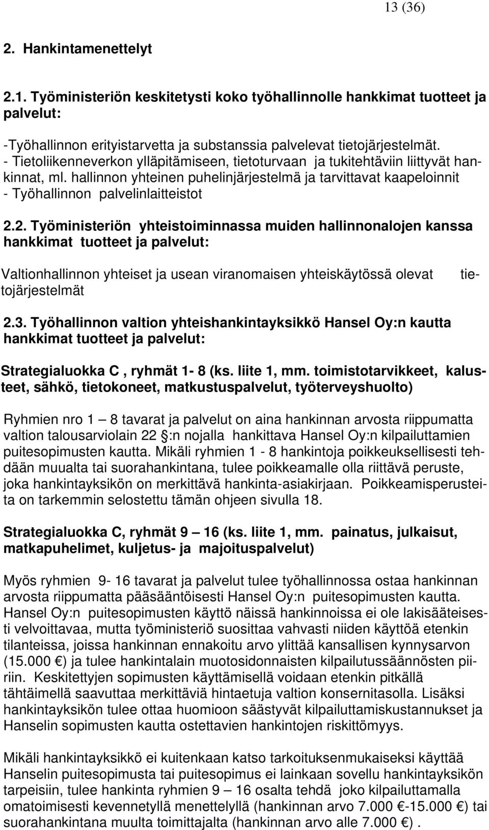 2. Työministeriön yhteistoiminnassa muiden hallinnonalojen kanssa hankkimat tuotteet ja palvelut: tie- Valtionhallinnon yhteiset ja usean viranomaisen yhteiskäytössä olevat tojärjestelmät 2.3.