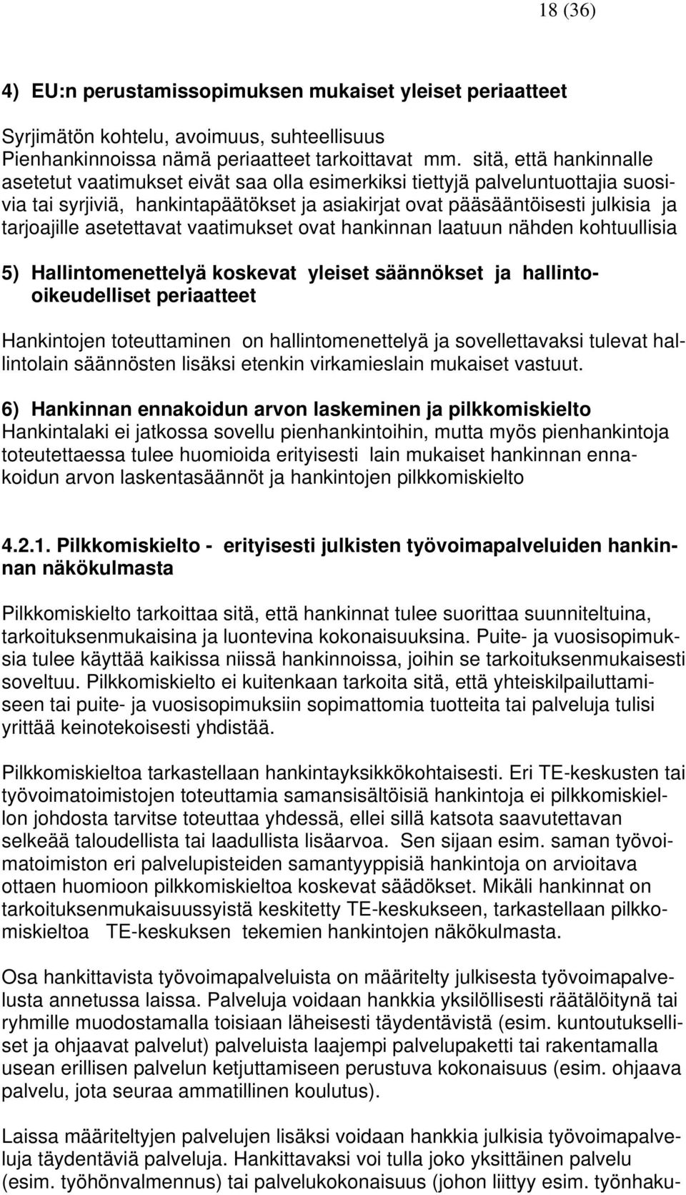 asetettavat vaatimukset ovat hankinnan laatuun nähden kohtuullisia 5) Hallintomenettelyä koskevat yleiset säännökset ja hallintooikeudelliset periaatteet Hankintojen toteuttaminen on