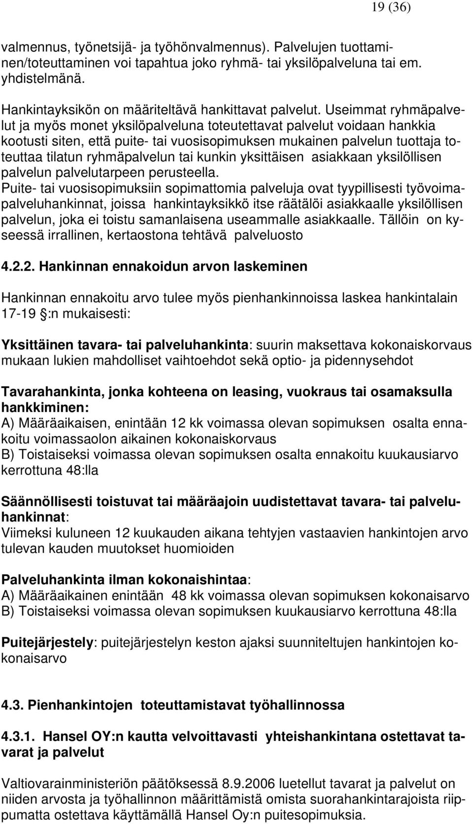 Useimmat ryhmäpalvelut ja myös monet yksilöpalveluna toteutettavat palvelut voidaan hankkia kootusti siten, että puite- tai vuosisopimuksen mukainen palvelun tuottaja toteuttaa tilatun ryhmäpalvelun