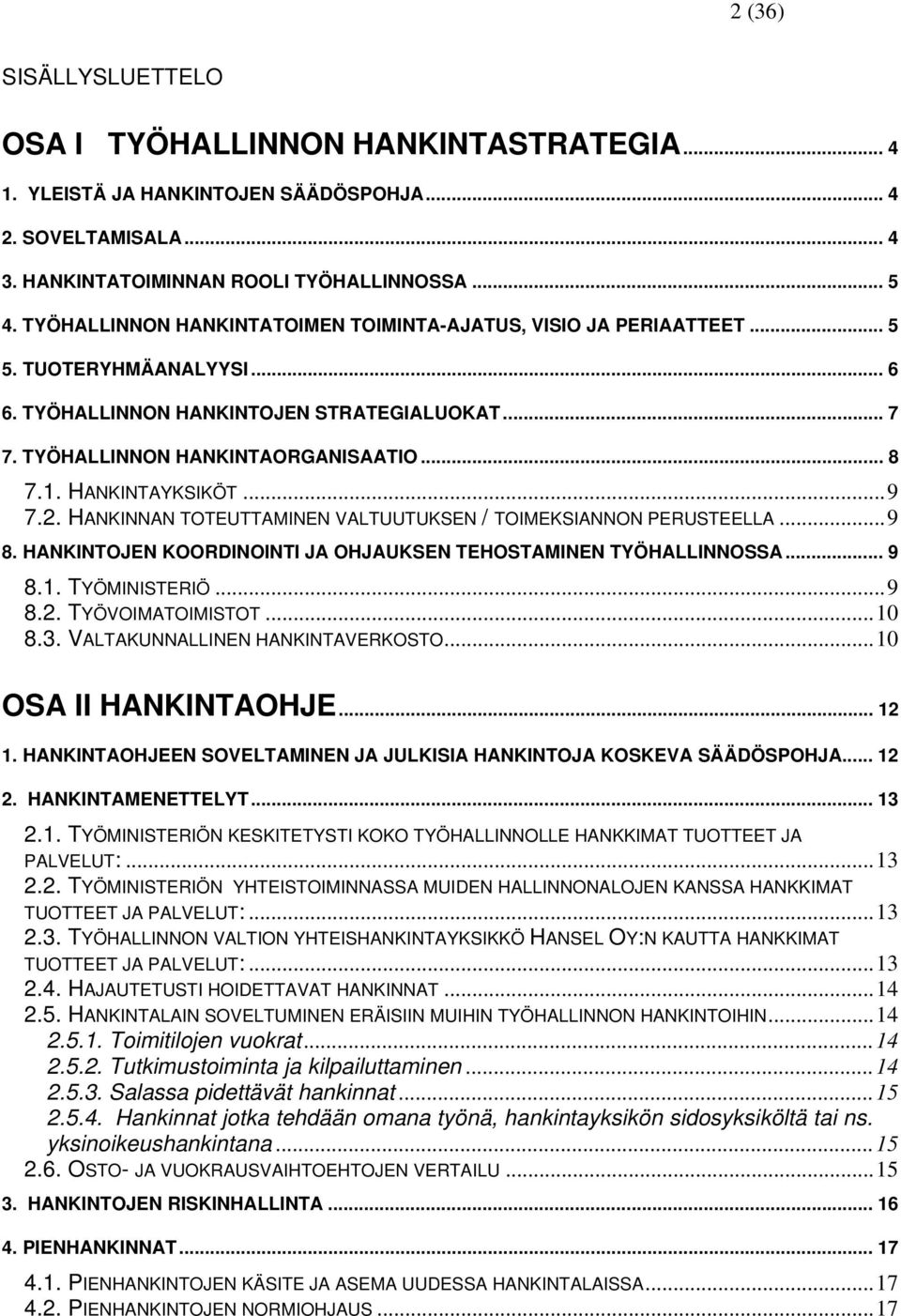 HANKINTAYKSIKÖT...9 7.2. HANKINNAN TOTEUTTAMINEN VALTUUTUKSEN / TOIMEKSIANNON PERUSTEELLA...9 8. HANKINTOJEN KOORDINOINTI JA OHJAUKSEN TEHOSTAMINEN TYÖHALLINNOSSA... 9 8.1. TYÖMINISTERIÖ...9 8.2. TYÖVOIMATOIMISTOT.