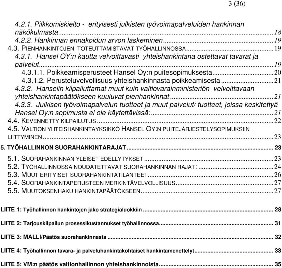 4.3.1.2. Perusteluvelvollisuus yhteishankinnasta poikkeamisesta...21 4.3.2. Hanselin kilpailuttamat muut kuin valtiovarainministeriön velvoittavaan yhteishankintapäätökseen kuuluvat pienhankinnat.