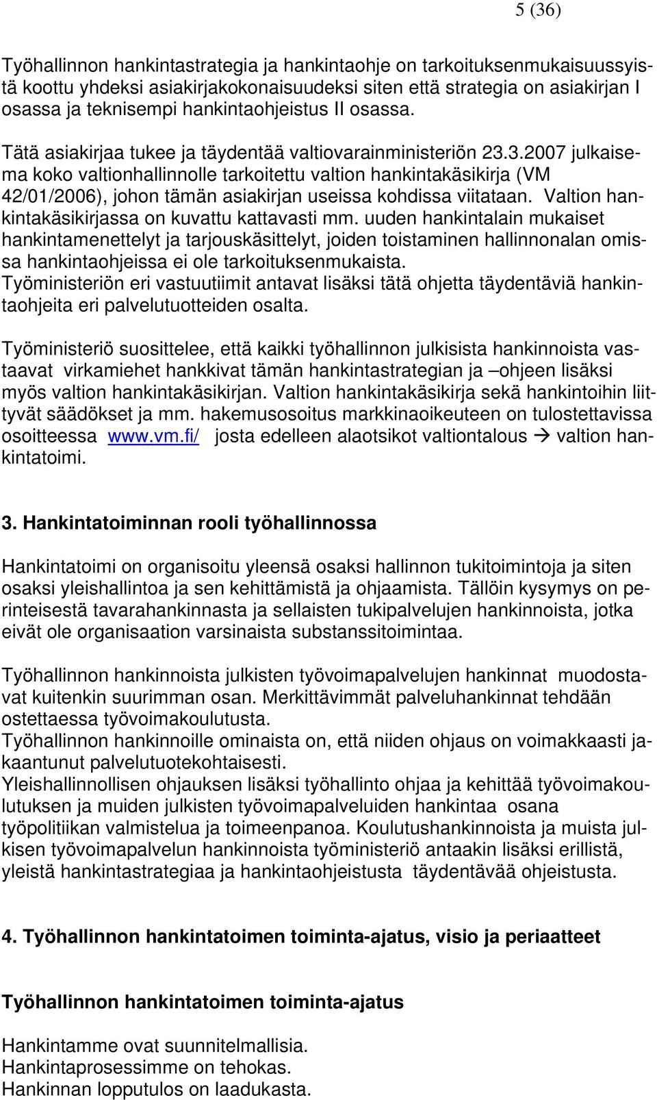 3.2007 julkaisema koko valtionhallinnolle tarkoitettu valtion hankintakäsikirja (VM 42/01/2006), johon tämän asiakirjan useissa kohdissa viitataan.