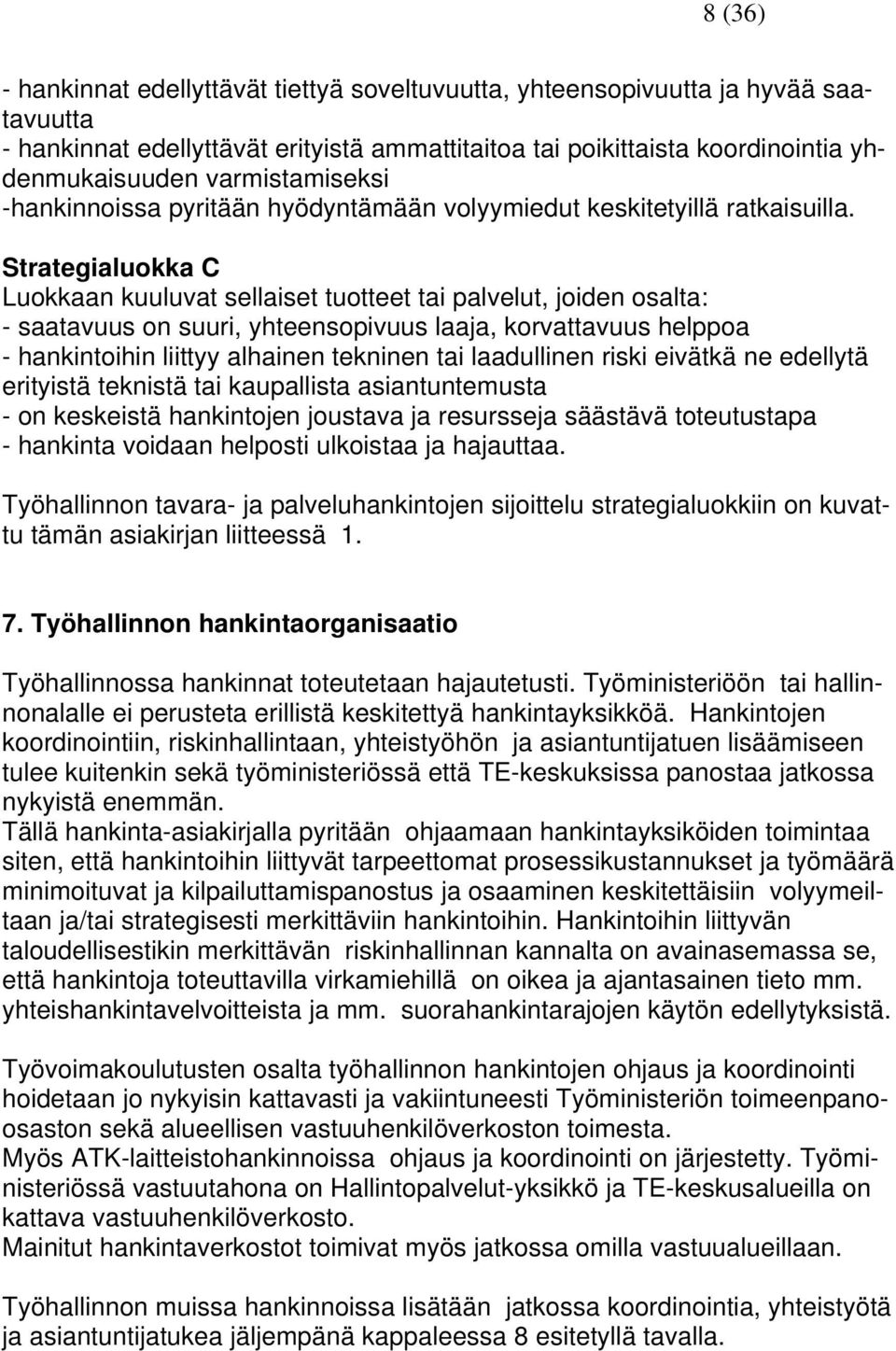 Strategialuokka C Luokkaan kuuluvat sellaiset tuotteet tai palvelut, joiden osalta: - saatavuus on suuri, yhteensopivuus laaja, korvattavuus helppoa - hankintoihin liittyy alhainen tekninen tai