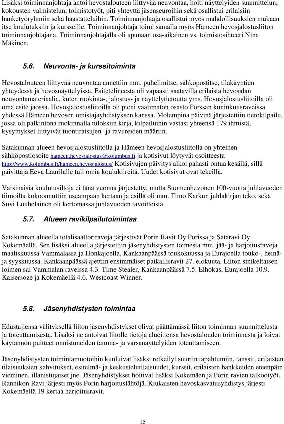 Toiminnanjohtaja toimi samalla myös Hämeen hevosjalostusliiton toiminnanjohtajana. Toiminnanjohtajalla oli apunaan osa-aikainen vs. toimistosihteeri Nina Mäkinen. 5.6.