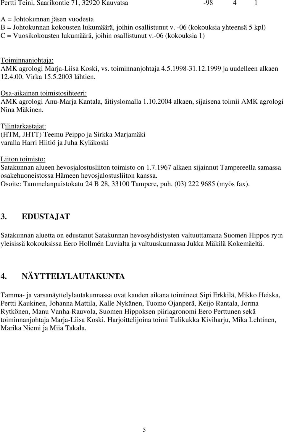 1999 ja uudelleen alkaen 12.4.00. Virka 15.5.2003 lähtien. Osa-aikainen toimistosihteeri: AMK agrologi Anu-Marja Kantala, äitiyslomalla 1.10.2004 alkaen, sijaisena toimii AMK agrologi Nina Mäkinen.