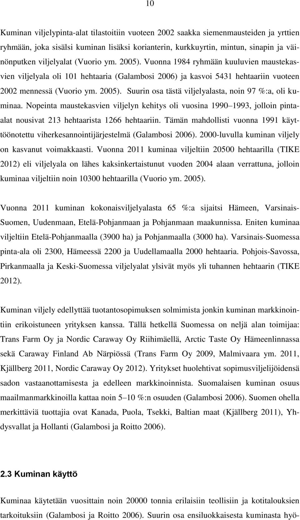 Nopeinta maustekasvien viljelyn kehitys oli vuosina 1990 1993, jolloin pintaalat nousivat 213 hehtaarista 1266 hehtaariin.