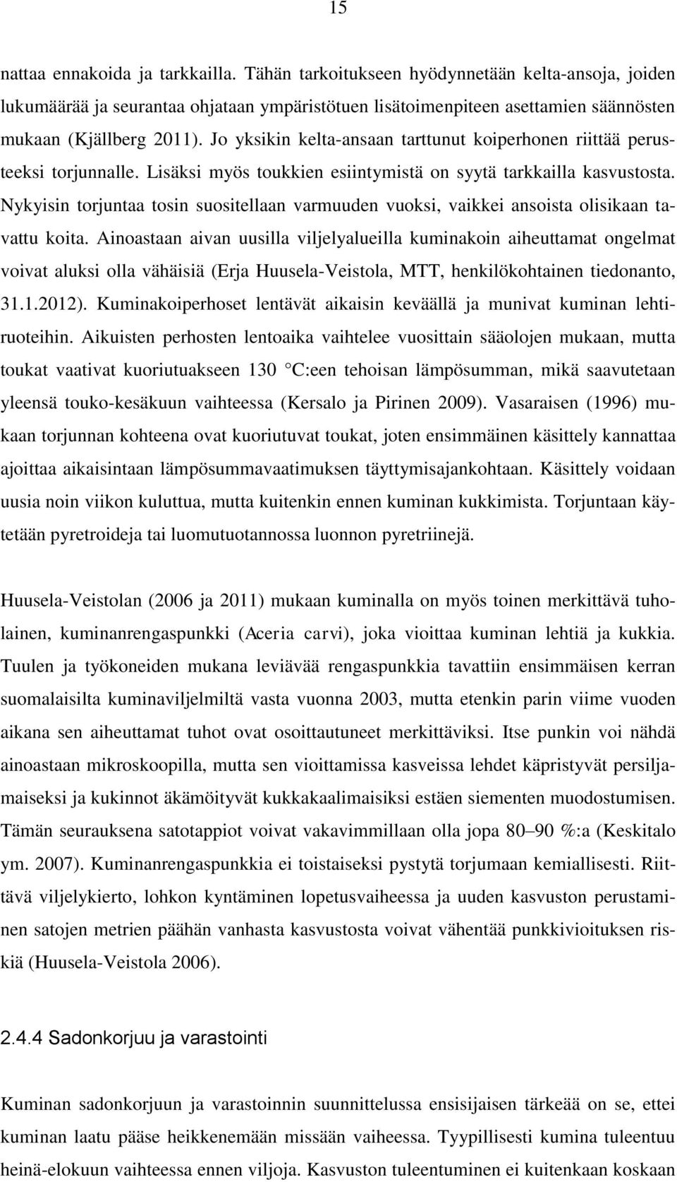 Nykyisin torjuntaa tosin suositellaan varmuuden vuoksi, vaikkei ansoista olisikaan tavattu koita.