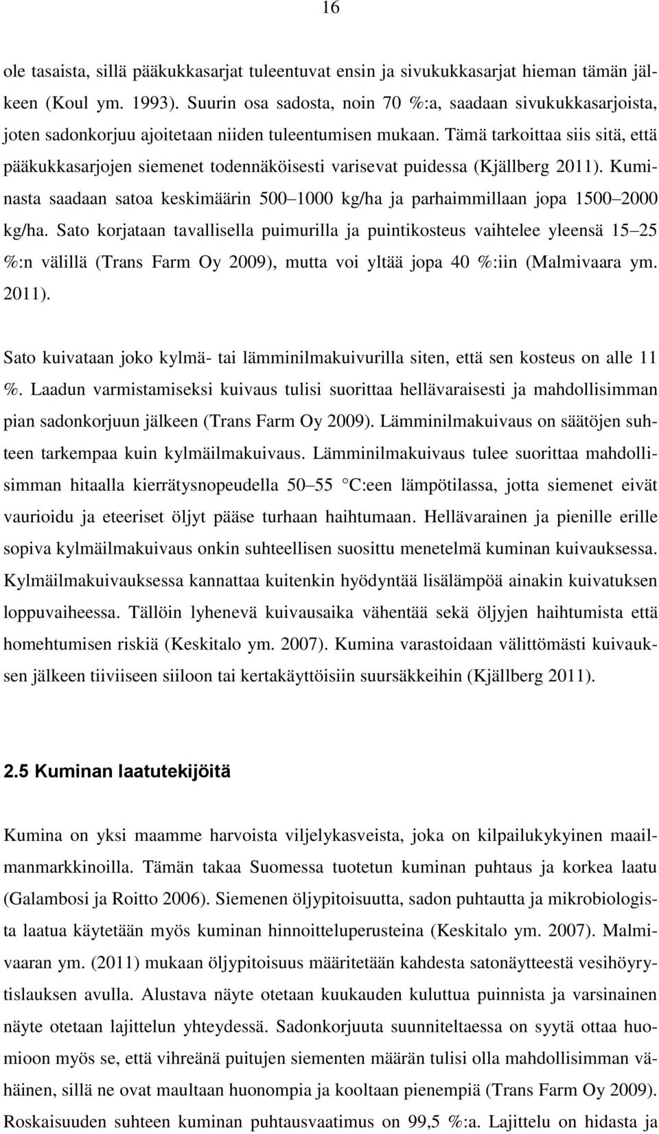 Tämä tarkoittaa siis sitä, että pääkukkasarjojen siemenet todennäköisesti varisevat puidessa (Kjällberg 2011).