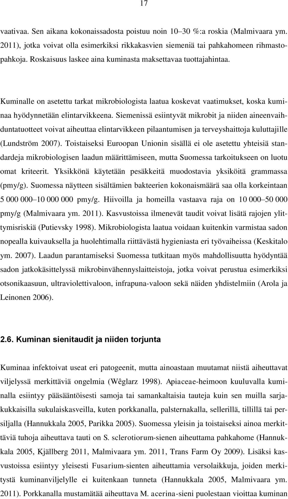 Siemenissä esiintyvät mikrobit ja niiden aineenvaihduntatuotteet voivat aiheuttaa elintarvikkeen pilaantumisen ja terveyshaittoja kuluttajille (Lundström 2007).