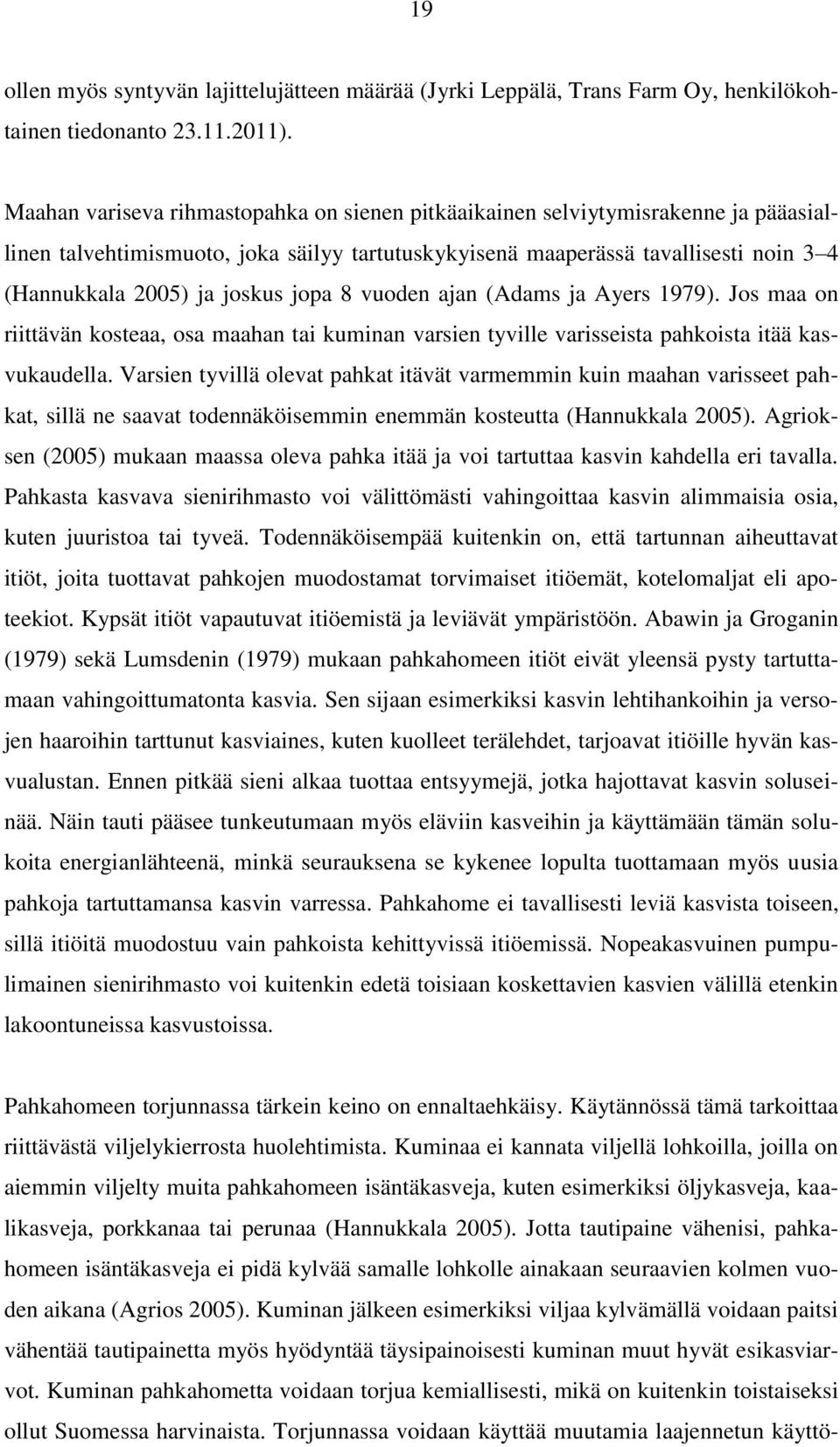 jopa 8 vuoden ajan (Adams ja Ayers 1979). Jos maa on riittävän kosteaa, osa maahan tai kuminan varsien tyville varisseista pahkoista itää kasvukaudella.