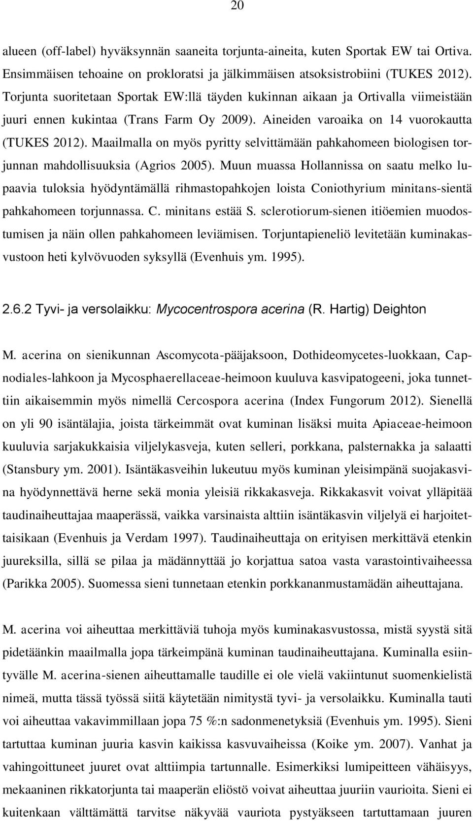 Maailmalla on myös pyritty selvittämään pahkahomeen biologisen torjunnan mahdollisuuksia (Agrios 2005).