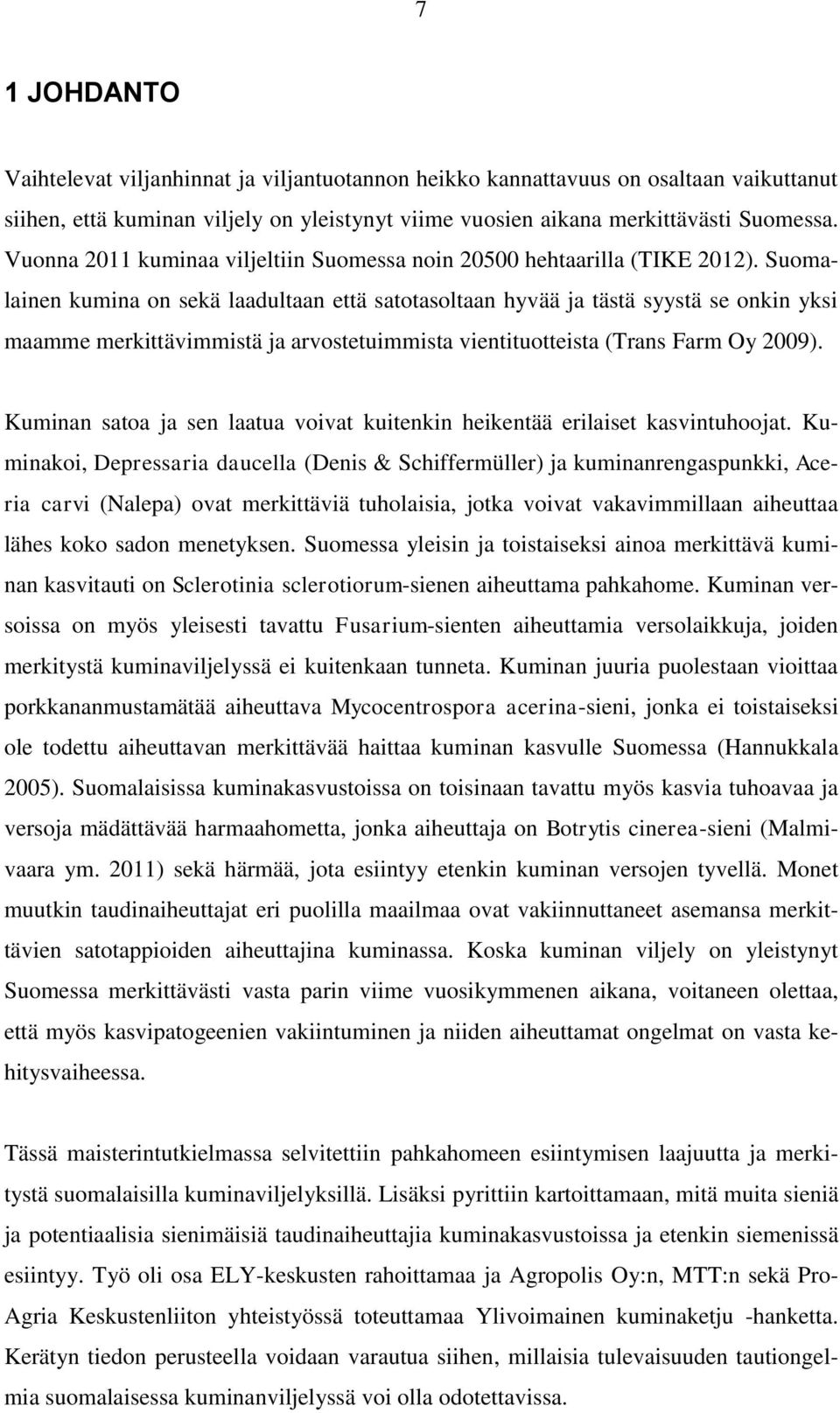Suomalainen kumina on sekä laadultaan että satotasoltaan hyvää ja tästä syystä se onkin yksi maamme merkittävimmistä ja arvostetuimmista vientituotteista (Trans Farm Oy 2009).
