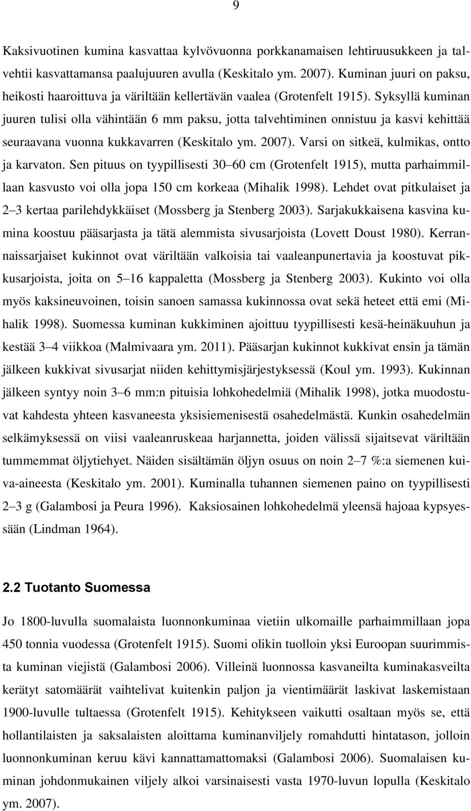 Syksyllä kuminan juuren tulisi olla vähintään 6 mm paksu, jotta talvehtiminen onnistuu ja kasvi kehittää seuraavana vuonna kukkavarren (Keskitalo ym. 2007).