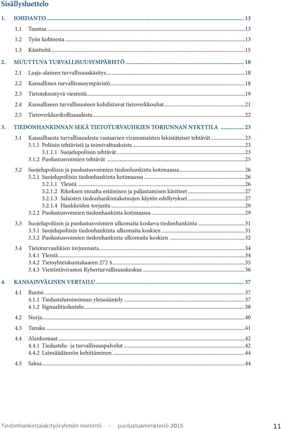 TIEDONHANKINNAN SEKÄ TIETOTURVAUHKIEN TORJUNNAN NYKYTILA... 23 3.1 Kansallisesta turvallisuudesta vastaavien viranomaisten lakisääteiset tehtävät...23 3.1.1 Poliisin tehtävistä ja toimivaltuuksista.