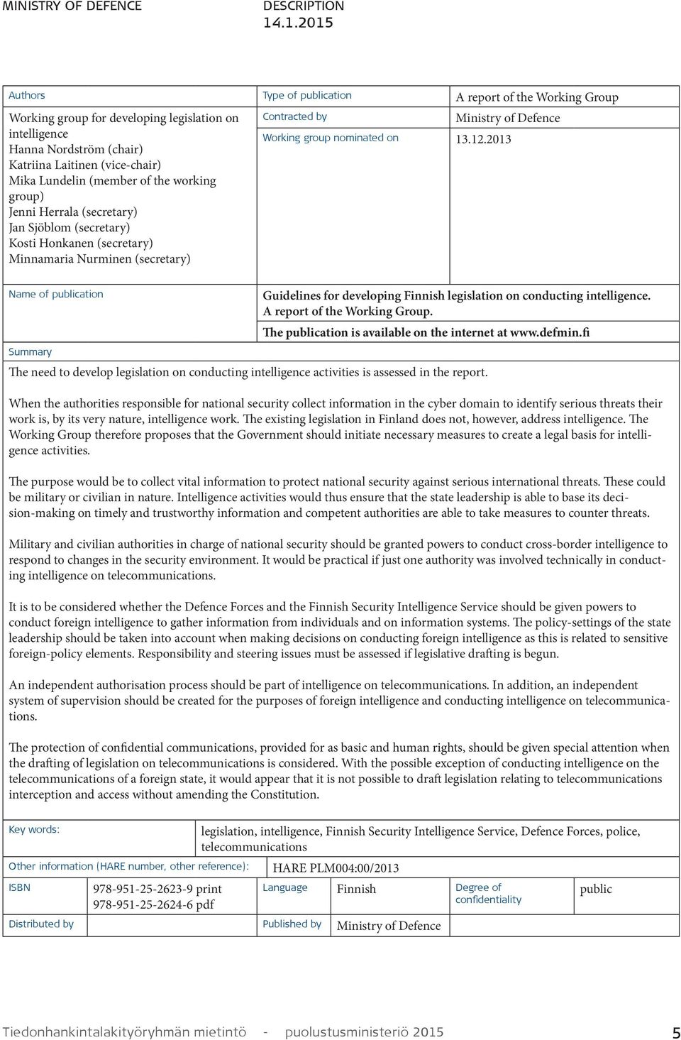 of the working group) Jenni Herrala (secretary) Jan Sjöblom (secretary) Kosti Honkanen (secretary) Minnamaria Nurminen (secretary) Contracted by Ministry of Defence Working group nominated on 13.12.