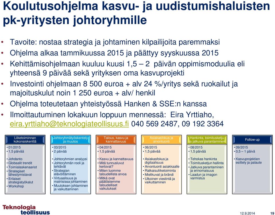 majoituskulut noin 1 250 euroa + alv/ henkil Ohjelma toteutetaan yhteistyössä Hanken & SSE:n kanssa Ilmoittautuminen lokakuun loppuun mennessä: Eira Yrttiaho, eira.yrttiaho@teknologiateollisuus.