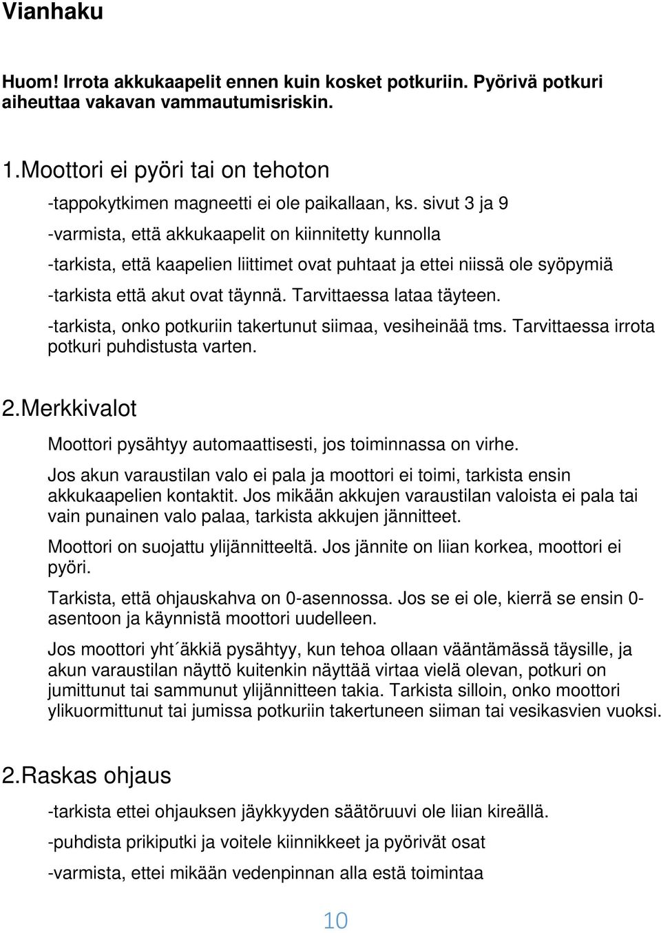 Tarvittaessa lataa täyteen. -tarkista, onko potkuriin takertunut siimaa, vesiheinää tms. Tarvittaessa irrota potkuri puhdistusta varten. 2.