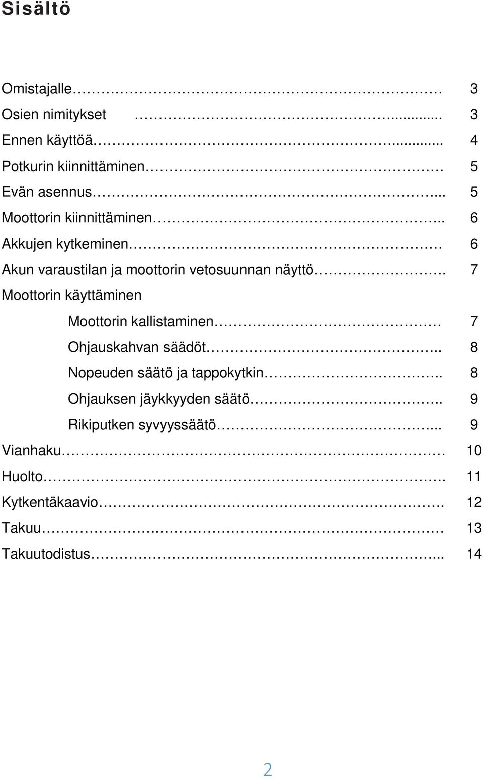 7 Moottorin käyttäminen Moottorin kallistaminen 7 Ohjauskahvan säädöt.. 8 Nopeuden säätö ja tappokytkin.