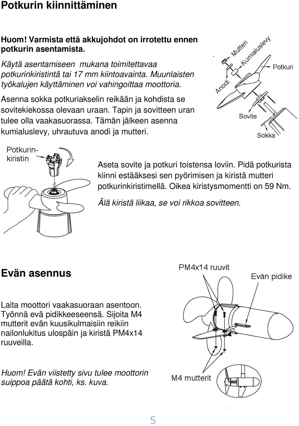 Tämän jälkeen asenna kumialuslevy, uhrautuva anodi ja mutteri. Aseta sovite ja potkuri toistensa loviin. Pidä potkurista kiinni estääksesi sen pyörimisen ja kiristä mutteri potkurinkiristimellä.