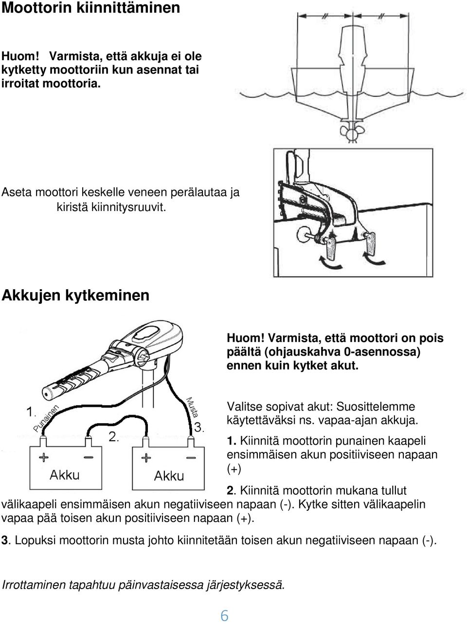 Kiinnitä moottorin punainen kaapeli ensimmäisen akun positiiviseen napaan (+) 2. Kiinnitä moottorin mukana tullut välikaapeli ensimmäisen akun negatiiviseen napaan (-).