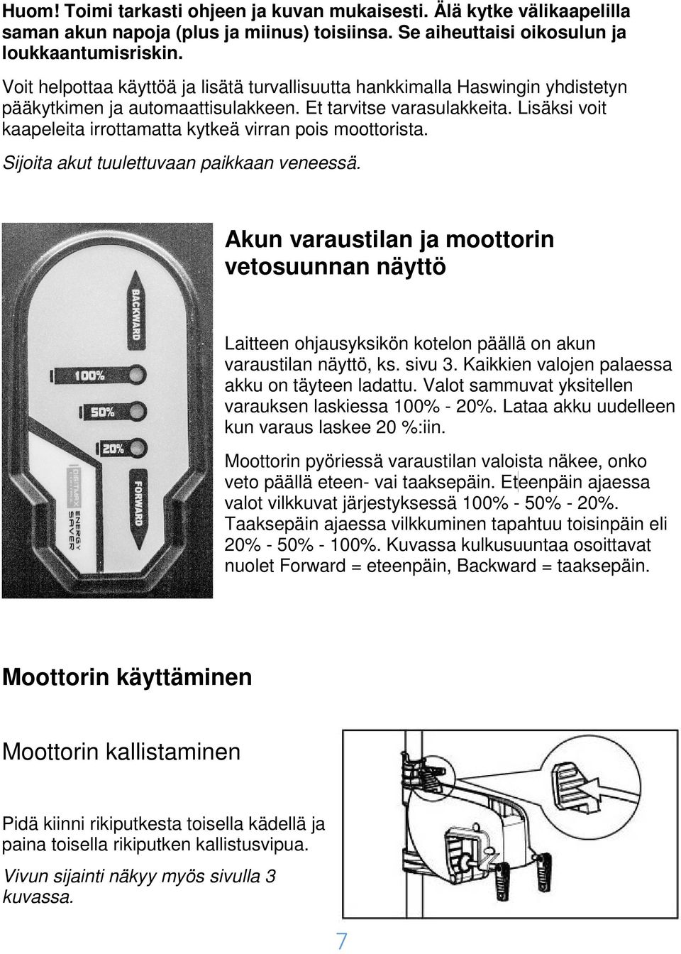 Lisäksi voit kaapeleita irrottamatta kytkeä virran pois moottorista. Sijoita akut tuulettuvaan paikkaan veneessä.