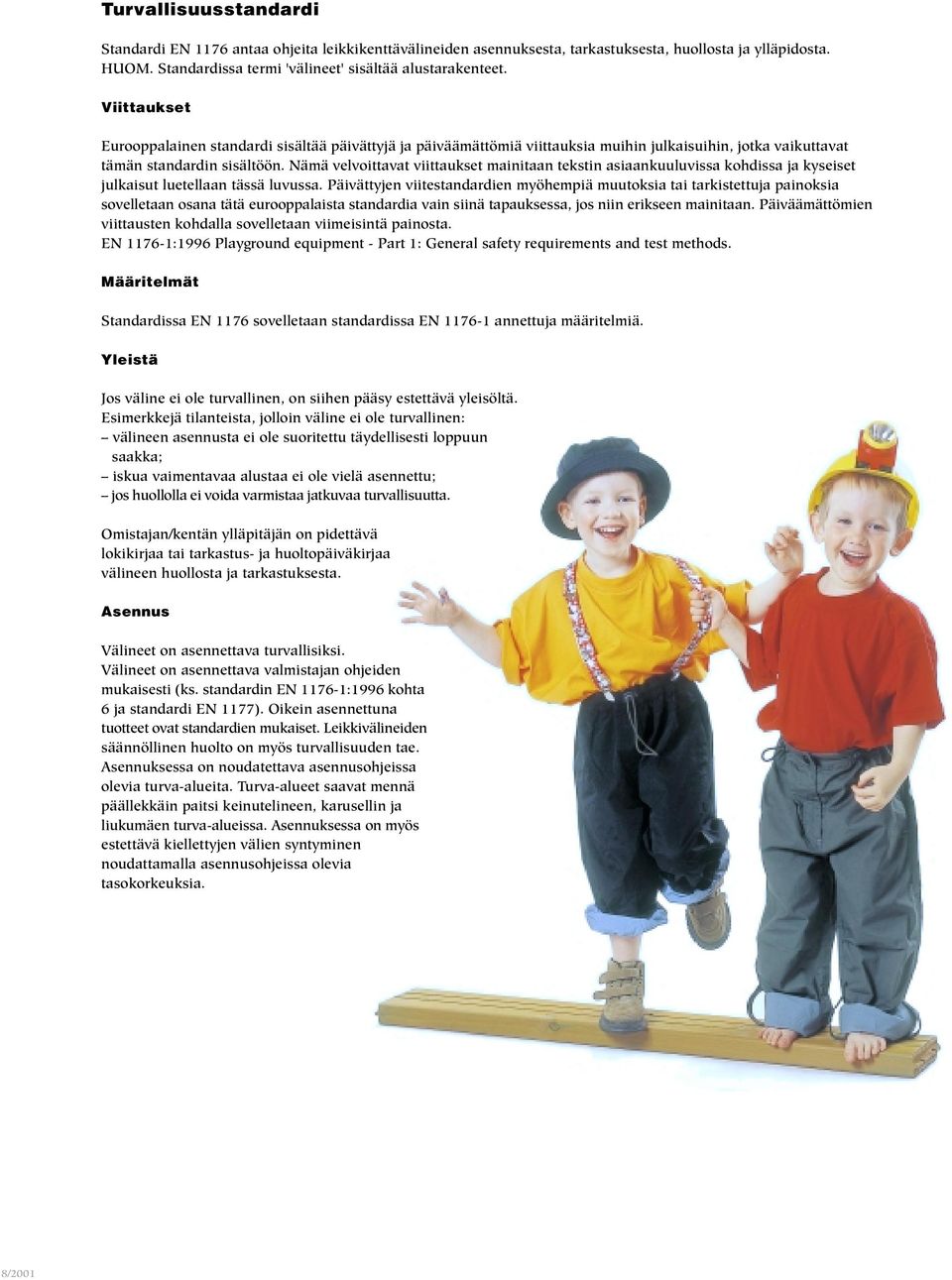 Nämä velvoittavat viittaukset mainitaan tekstin asiaankuuluvissa kohdissa ja kyseiset julkaisut luetellaan tässä luvussa.