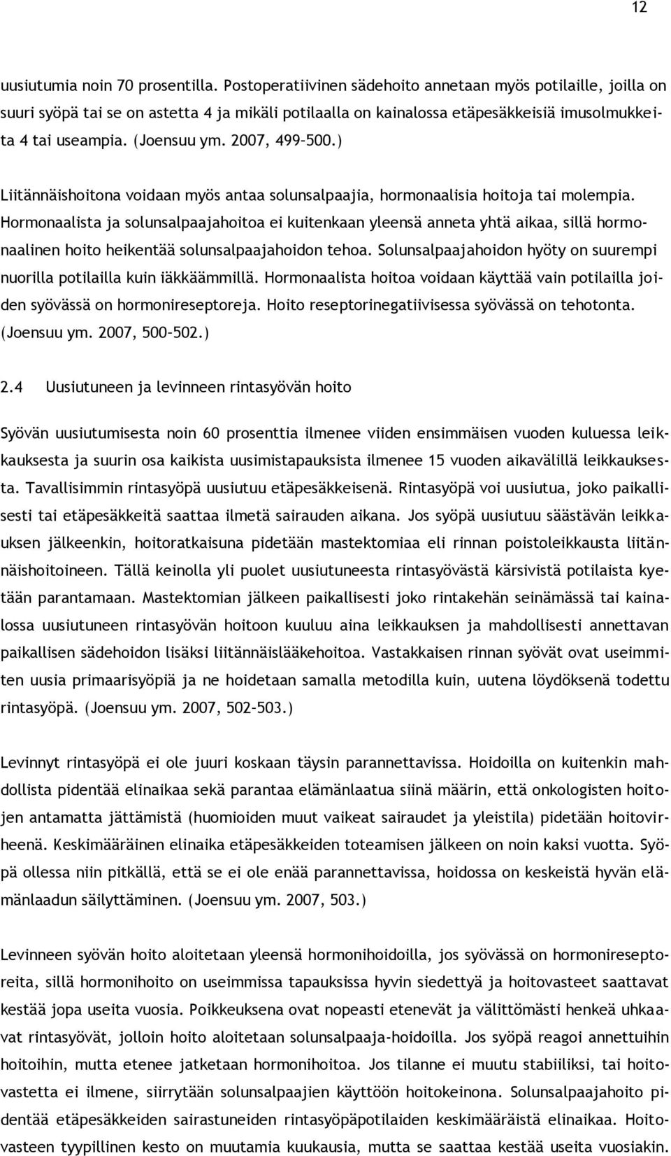 2007, 499 500.) Liitännäishoitona voidaan myös antaa solunsalpaajia, hormonaalisia hoitoja tai molempia.