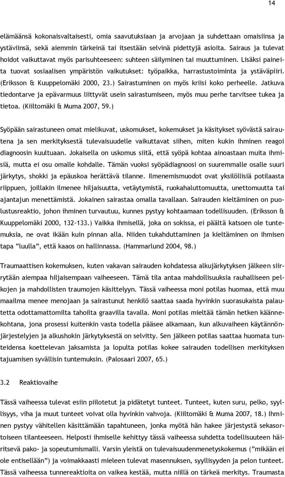 (Eriksson & Kuuppelomäki 2000, 23.) Sairastuminen on myös kriisi koko perheelle. Jatkuva tiedontarve ja epävarmuus liittyvät usein sairastumiseen, myös muu perhe tarvitsee tukea ja tietoa.