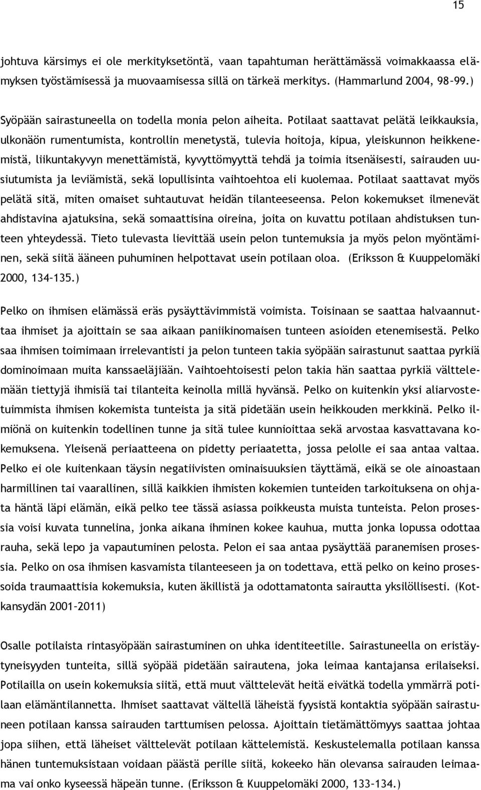 Potilaat saattavat pelätä leikkauksia, ulkonäön rumentumista, kontrollin menetystä, tulevia hoitoja, kipua, yleiskunnon heikkenemistä, liikuntakyvyn menettämistä, kyvyttömyyttä tehdä ja toimia