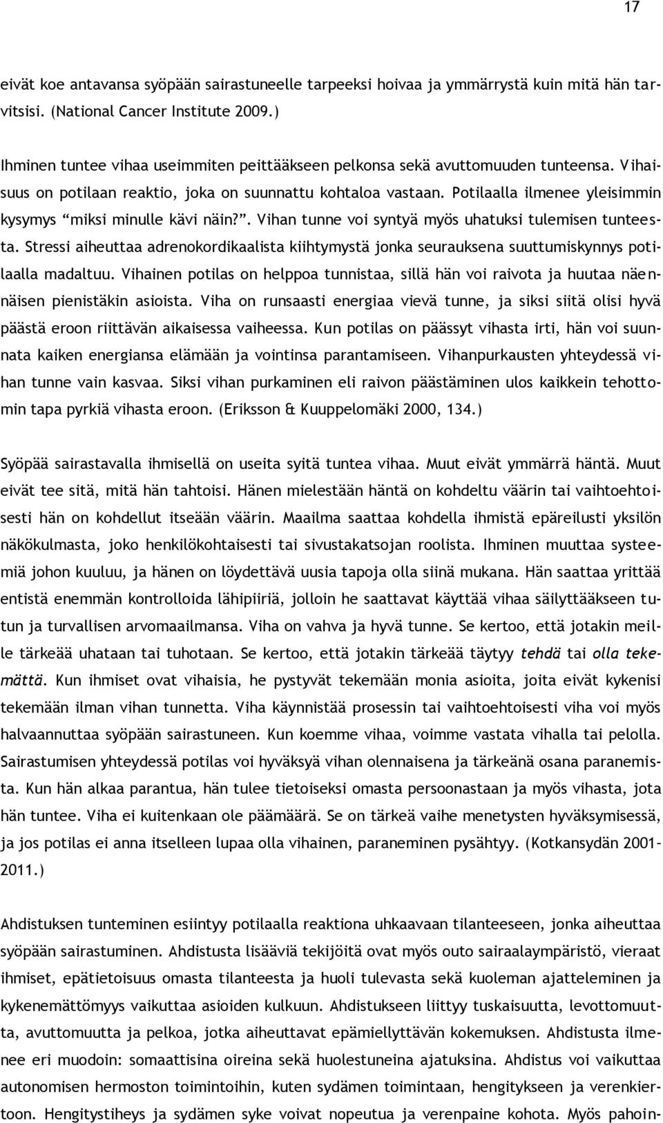 Potilaalla ilmenee yleisimmin kysymys miksi minulle kävi näin?. Vihan tunne voi syntyä myös uhatuksi tulemisen tunteesta.