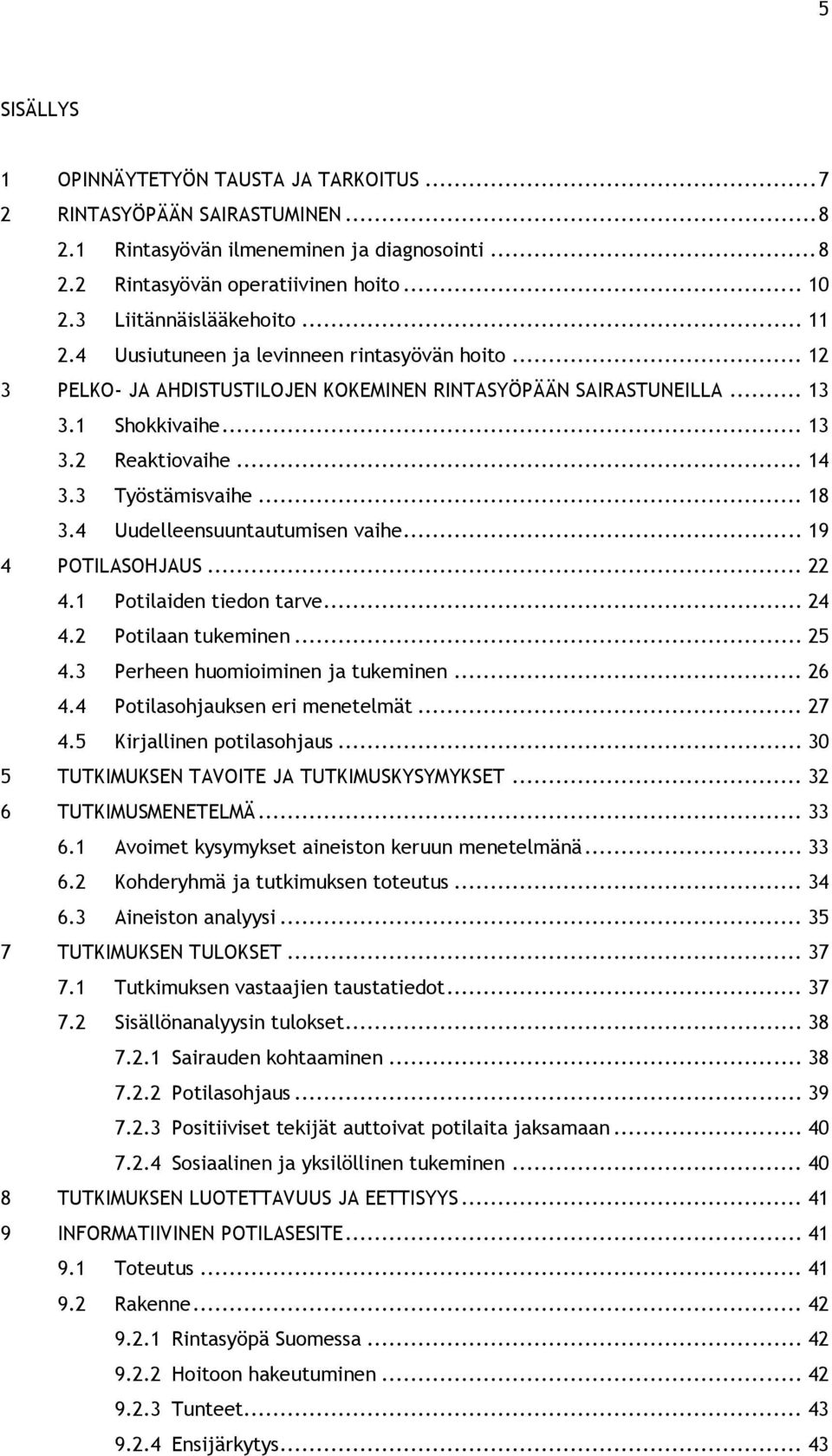 3 Työstämisvaihe... 18 3.4 Uudelleensuuntautumisen vaihe... 19 4 POTILASOHJAUS... 22 4.1 Potilaiden tiedon tarve... 24 4.2 Potilaan tukeminen... 25 4.3 Perheen huomioiminen ja tukeminen... 26 4.