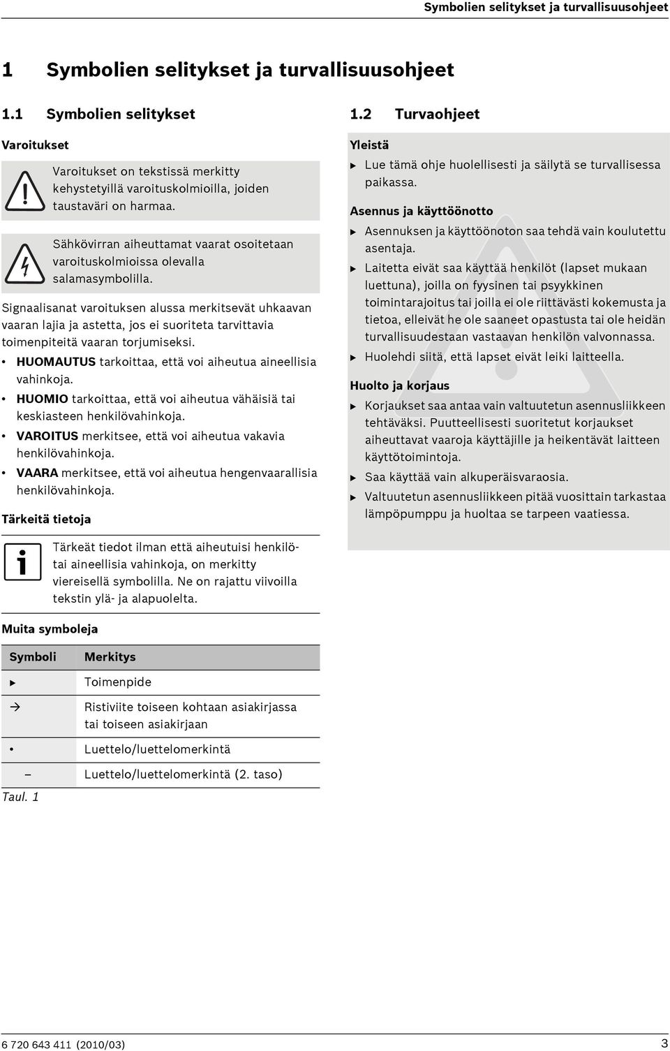 HUOMAUTUS tarkoittaa, että voi aiheutua aineellisia vahinkoja. HUOMIO tarkoittaa, että voi aiheutua vähäisiä tai keskiasteen henkilövahinkoja.