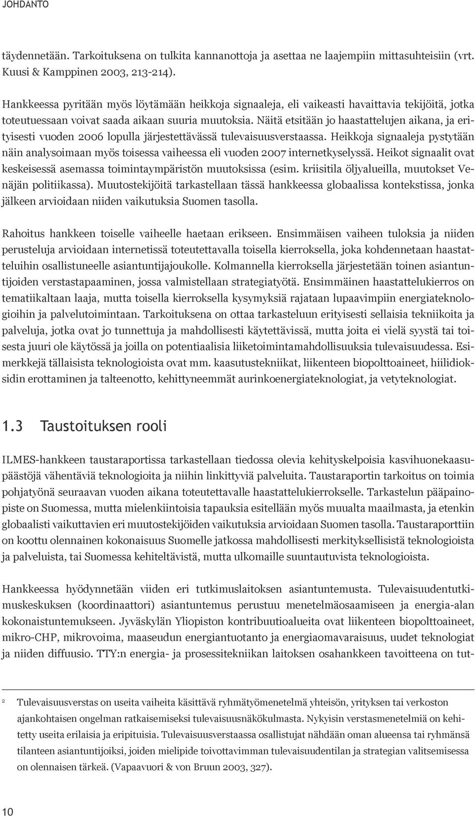 Näitä etsitään jo haastattelujen aikana, ja erityisesti vuoden 2006 lopulla järjestettävässä tulevaisuusverstaassa.