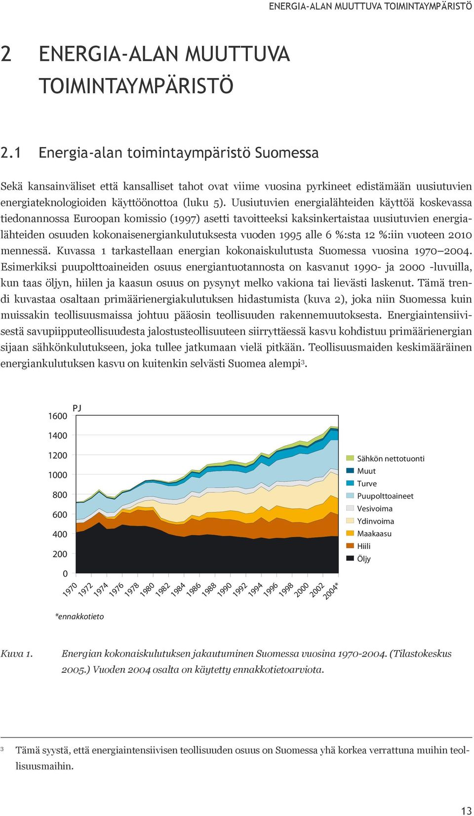 Uusiutuvien energialähteiden käyttöä koskevassa tiedonannossa Euroopan komissio (1997) asetti tavoitteeksi kaksinkertaistaa uusiutuvien energialähteiden osuuden kokonaisenergiankulutuksesta vuoden