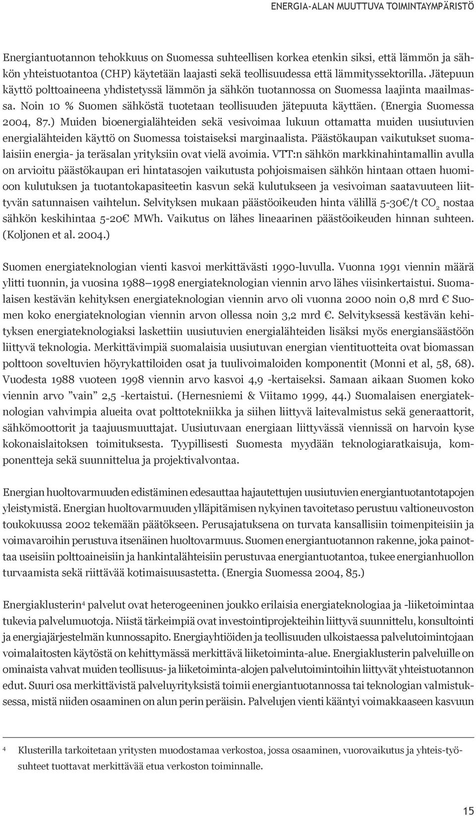 (Energia Suomessa 2004, 87.) Muiden bioenergialähteiden sekä vesivoimaa lukuun ottamatta muiden uusiutuvien energialähteiden käyttö on Suomessa toistaiseksi marginaalista.