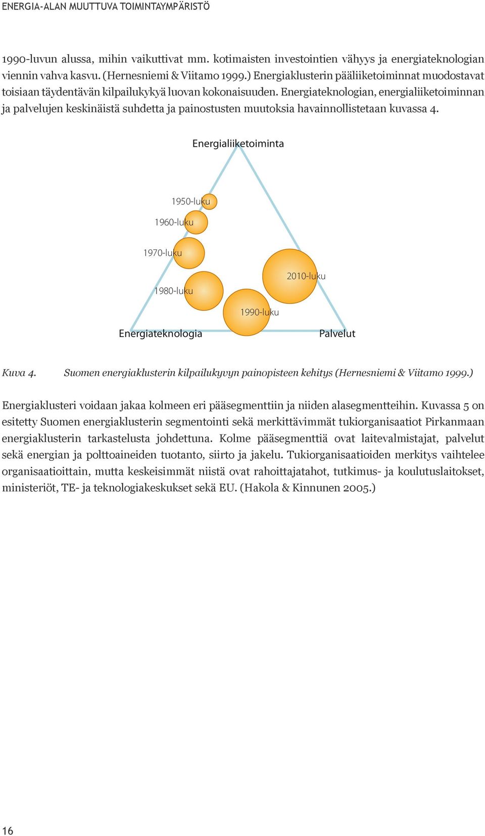 Energiateknologian, energialiiketoiminnan ja palvelujen keskinäistä suhdetta ja painostusten muutoksia havainnollistetaan kuvassa 4. Kuva 4.