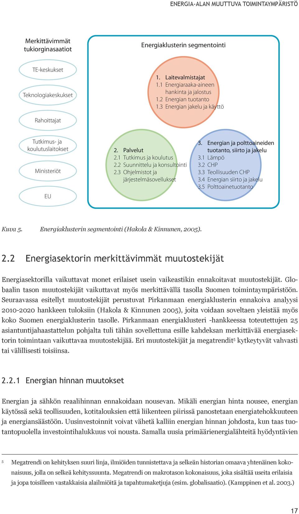 Globaalin tason muutostekijät vaikuttavat myös merkittävällä tasolla Suomen toimintaympäristöön.