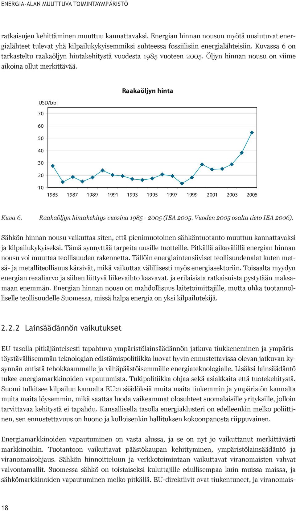 Kuvassa 6 on tarkasteltu raakaöljyn hintakehitystä vuodesta 1985 vuoteen 2005. Öljyn hinnan nousu on viime aikoina ollut merkittävää. Kuva 6. Raakaöljyn hintakehitys vuosina 1985-2005 (IEA 2005.