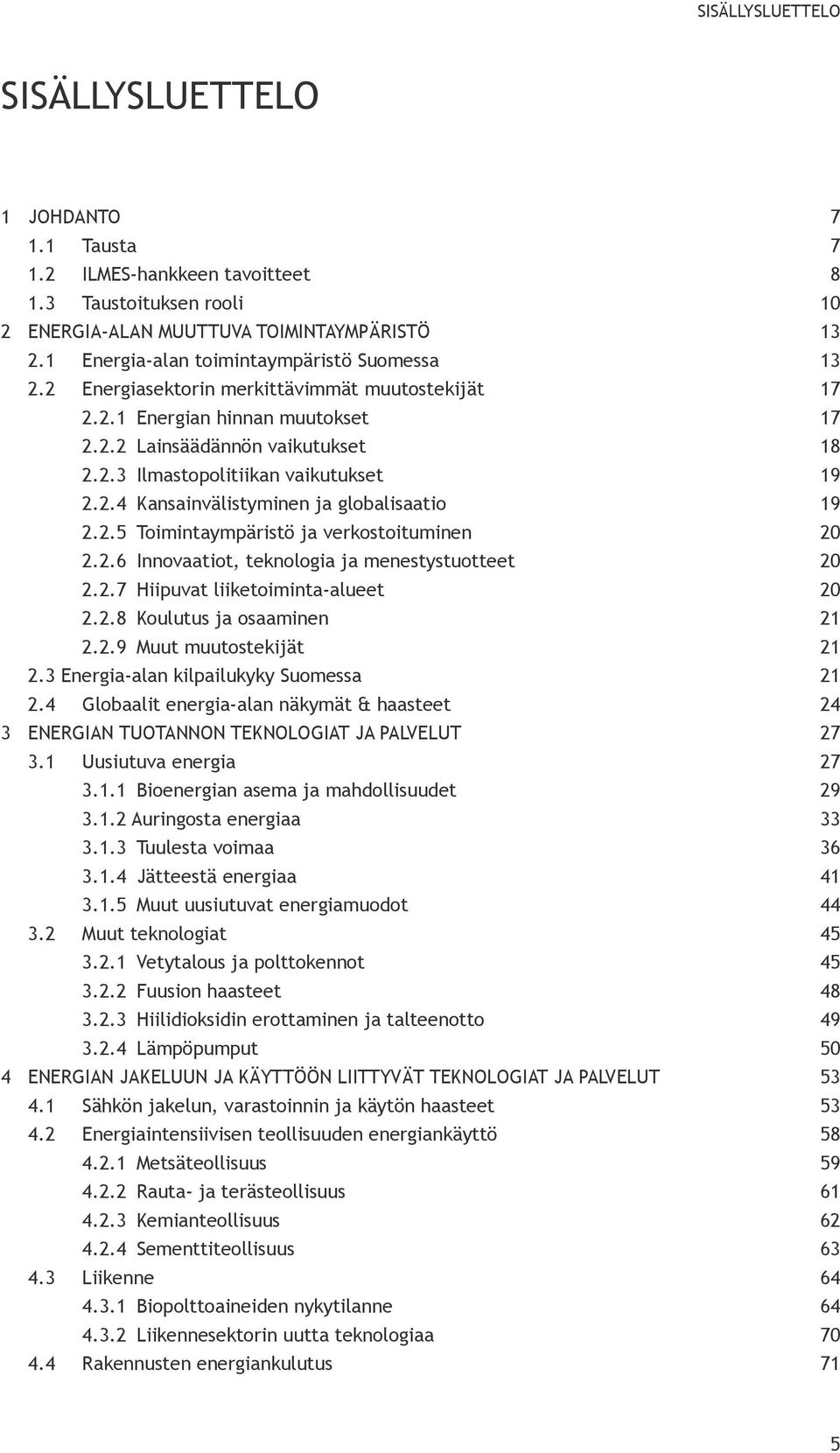 2.4 Kansainvälistyminen ja globalisaatio 19 2.2.5 Toimintaympäristö ja verkostoituminen 20 2.2.6 Innovaatiot, teknologia ja menestystuotteet 20 2.2.7 Hiipuvat liiketoiminta-alueet 20 2.2.8 Koulutus ja osaaminen 21 2.