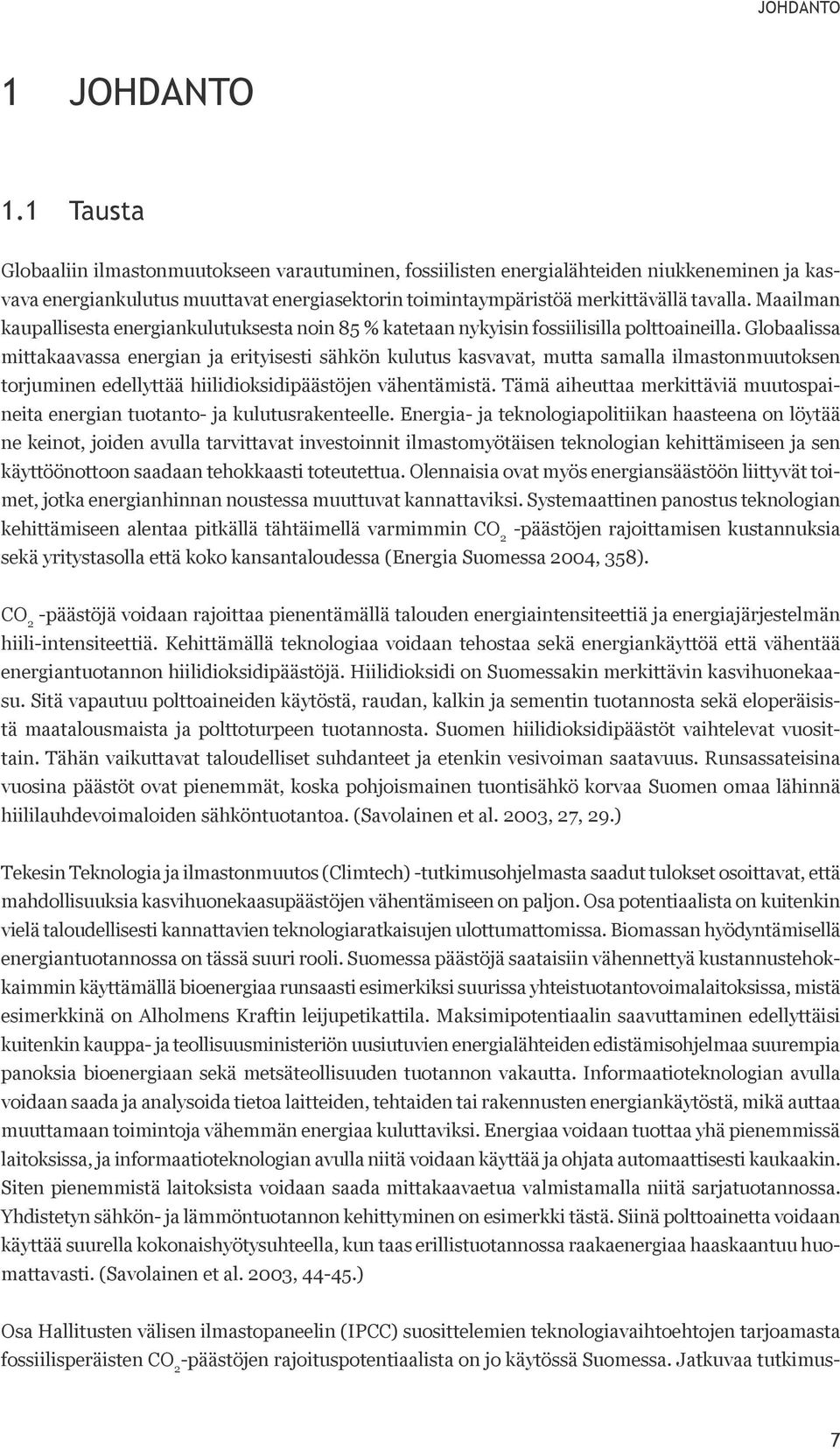 Maailman kaupallisesta energiankulutuksesta noin 85 % katetaan nykyisin fossiilisilla polttoaineilla.