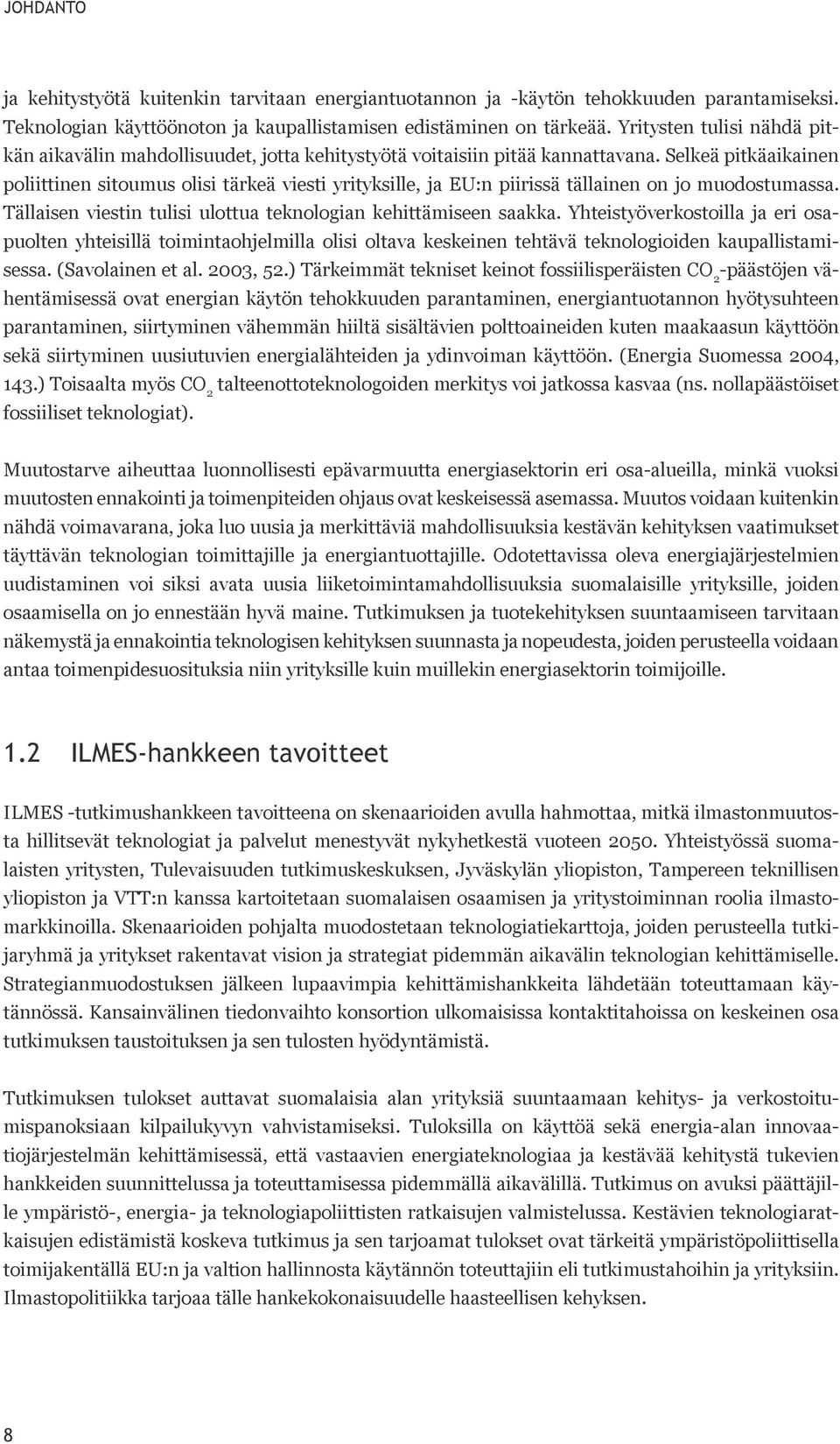 Selkeä pitkäaikainen poliittinen sitoumus olisi tärkeä viesti yrityksille, ja EU:n piirissä tällainen on jo muodostumassa. Tällaisen viestin tulisi ulottua teknologian kehittämiseen saakka.