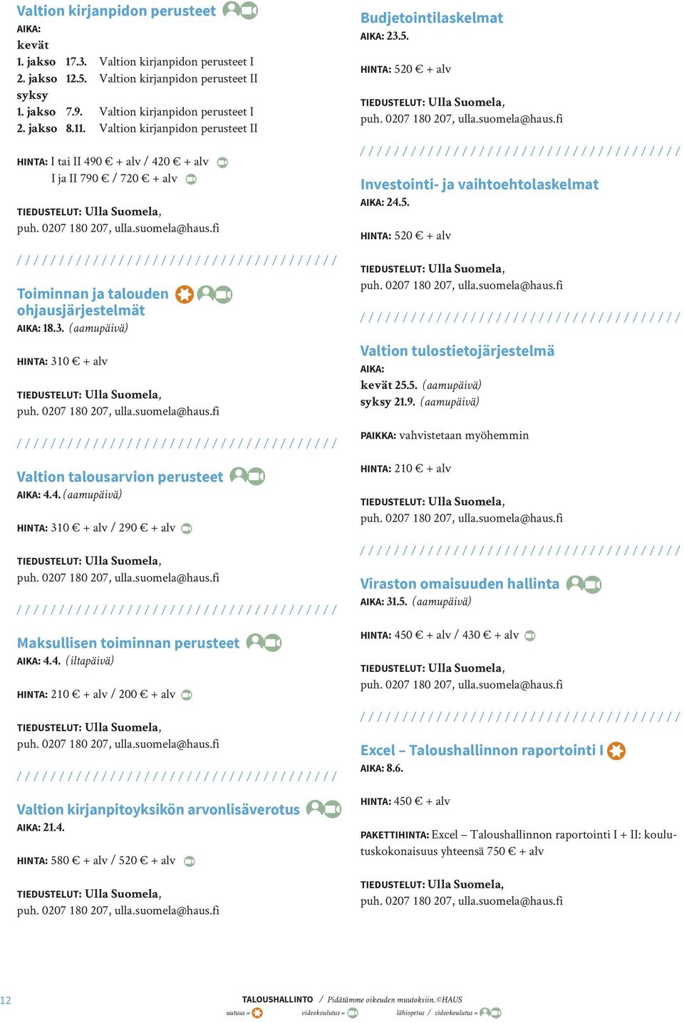 (aamupäivä) HINTA: 310 + alv Valtion talousarvion perusteet 4.4. (aamupäivä) HINTA: 310 + alv / 290 + alv Maksullisen toiminnan perusteet 4.4. (iltapäivä) HINTA: 210 + alv / 200 + alv Valtion kirjanpitoyksikön arvonlisäverotus 21.