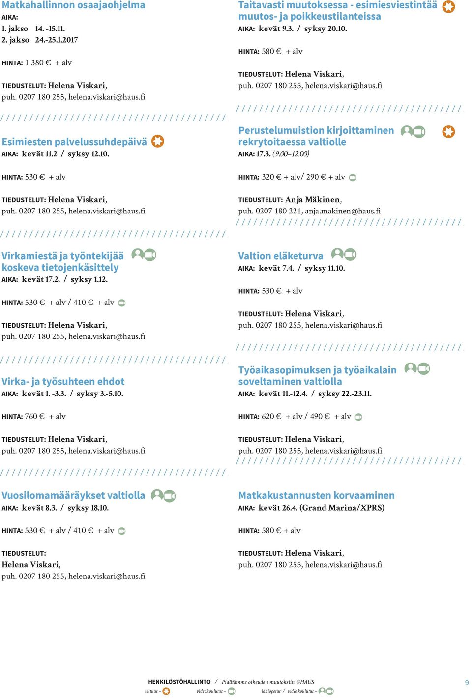 00) HINTA: 320 + alv/ 290 + alv Virkamiestä ja työntekijää koskeva tietojenkäsittely kevät 17.2. / syksy 1.12. HINTA: 530 + alv / 410 + alv Valtion eläketurva kevät 7.4. / syksy 11.10. HINTA: 530 + alv Virka- ja työsuhteen ehdot kevät 1.