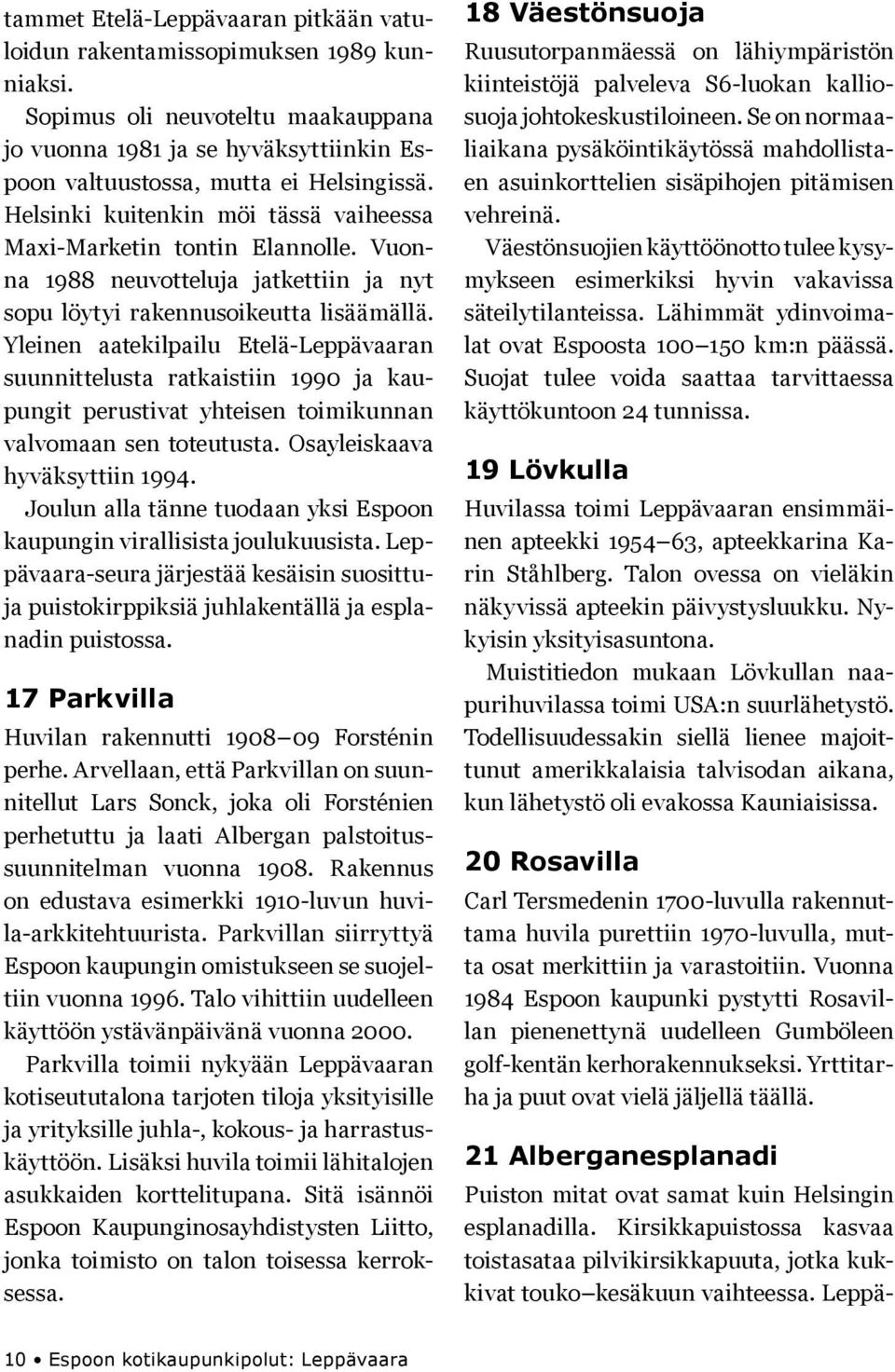 Yleinen aatekilpailu Etelä-Leppävaaran suunnittelusta ratkaistiin 1990 ja kaupungit perustivat yhteisen toimikunnan valvomaan sen toteutusta. Osayleiskaava hyväksyttiin 1994.